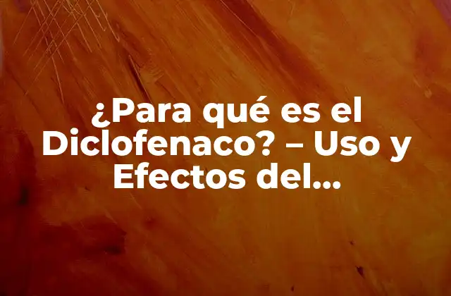 ¿para Qué es el Diclofenaco? – Uso y Efectos Del Medicamento Antiinflamatorio