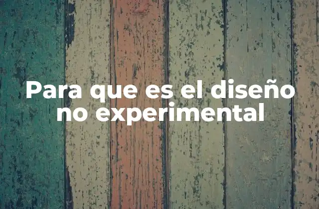 Observar sin intervenir: el valor del diseño no experimental en la investigación