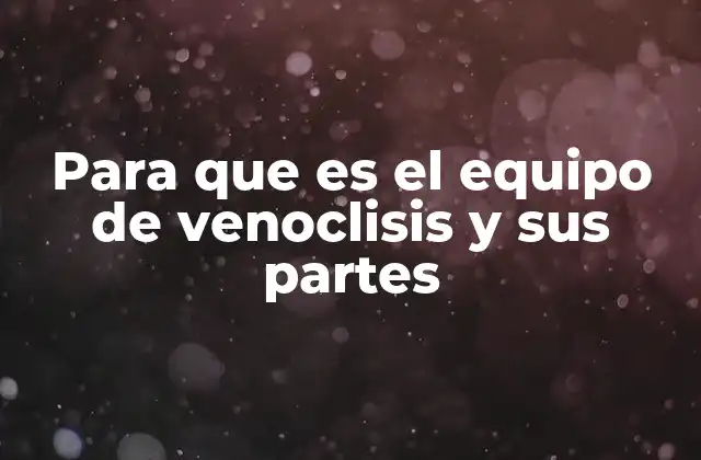 Para que es el Equipo de Venoclisis y Sus Partes