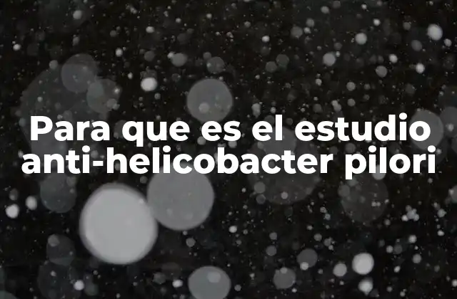 Para que es el Estudio Anti-helicobacter Pilori
