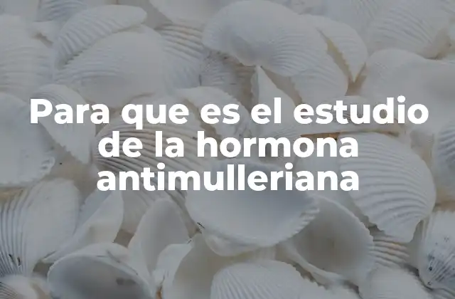 Para que es el Estudio de la Hormona Antimulleriana