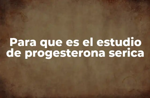 Para que es el Estudio de Progesterona Serica