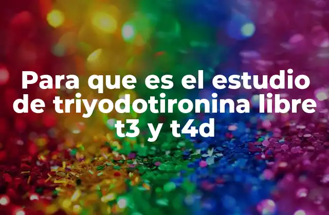 Para que es el Estudio de Triyodotironina Libre T3 y T4d