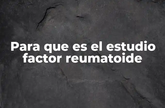 Para que es el Estudio Factor Reumatoide