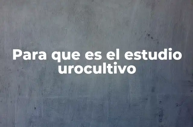 Para que es el Estudio Urocultivo