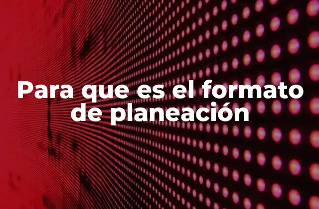 Para que es el Formato de Planeación