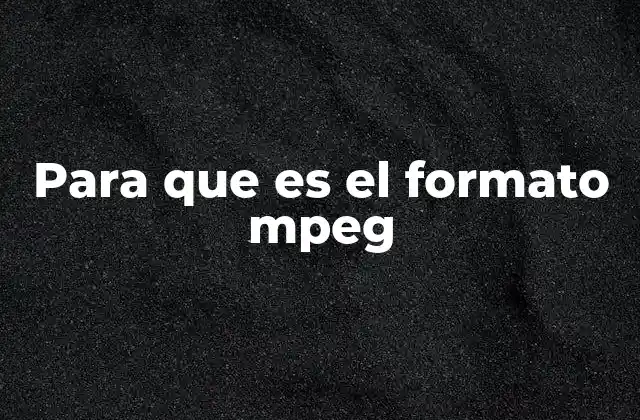 La importancia del formato MPEG en la era digital
