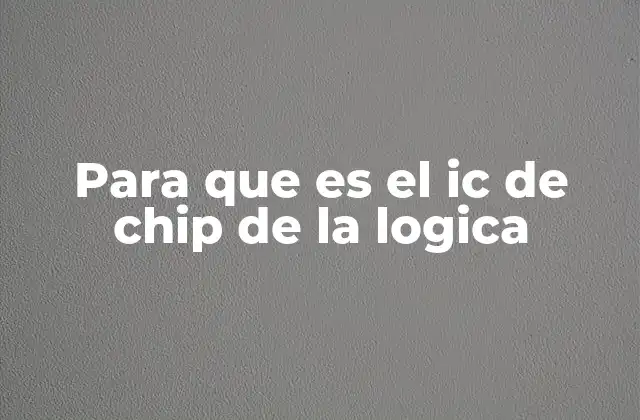 Para que es el Ic de Chip de la Logica