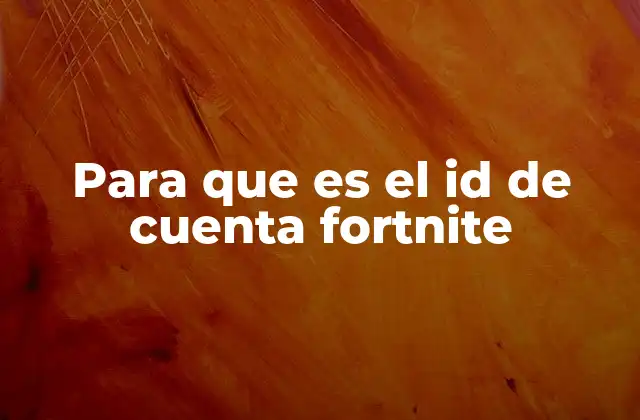 Para que es el Id de Cuenta Fortnite 2 Cómo se genera y se gestiona un ID de cuenta en Fortnite