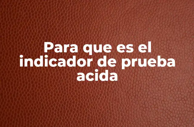 Para que es el Indicador de Prueba Acida