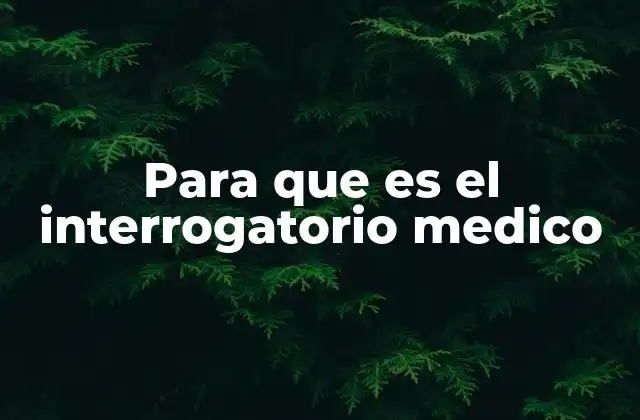 Para que es el Interrogatorio Medico