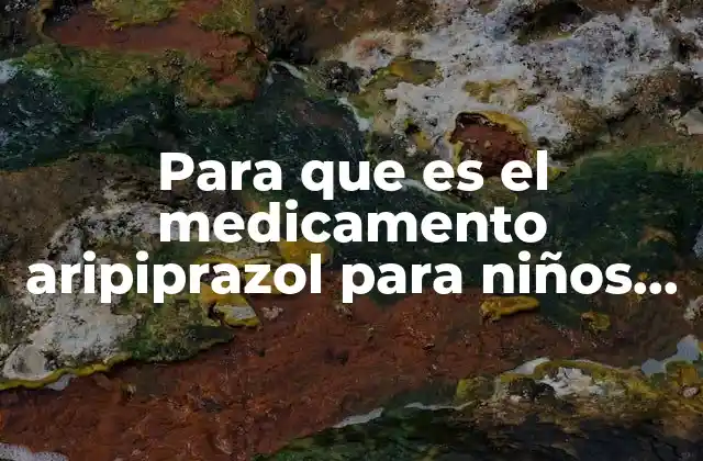 Para que es el Medicamento Aripiprazol para Niños con Autismo