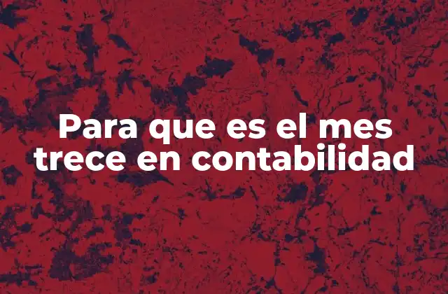 Para que es el Mes Trece en Contabilidad 2 El mes trece como estrategia de planificación financiera