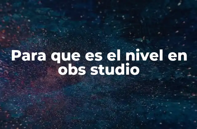 Para que es el Nivel en Obs Studio