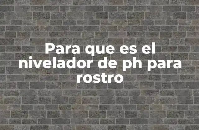 Para que es el Nivelador de Ph para Rostro
