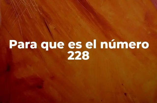 Para que es el Número 228 2 El número 228 en contextos cotidianos y técnicos