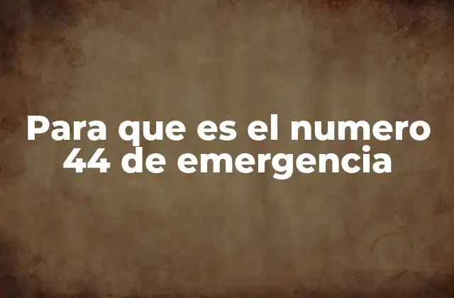 Para que es el Numero 44 de Emergencia