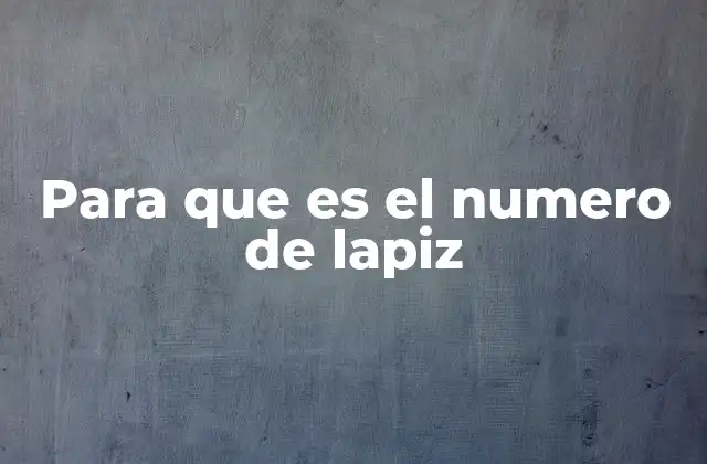 Para que es el Numero de Lapiz 2 Cómo el número del lápiz afecta tu escritura