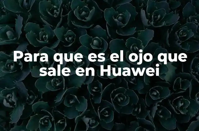 Para que es el Ojo que Sale en Huawei