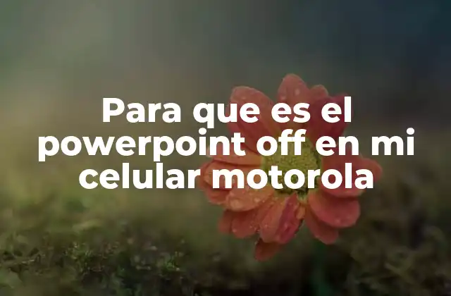 Para que es el Powerpoint Off en Mi Celular Motorola