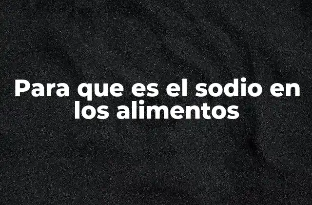 Para que es el Sodio en los Alimentos