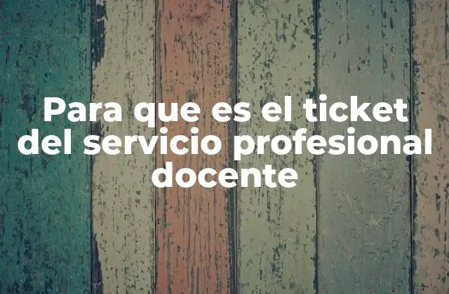 Para que es el Ticket Del Servicio Profesional Docente