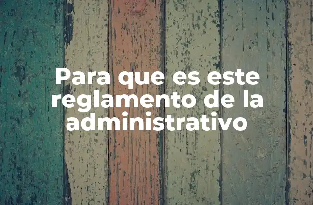 Para que es Este Reglamento de la Administrativo