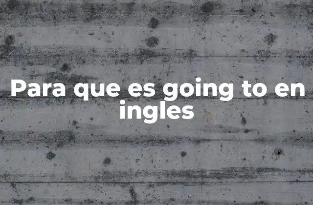 La importancia de going to en la comunicación inglesa