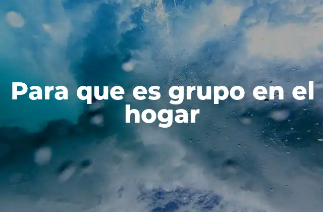 Para que es Grupo en el Hogar