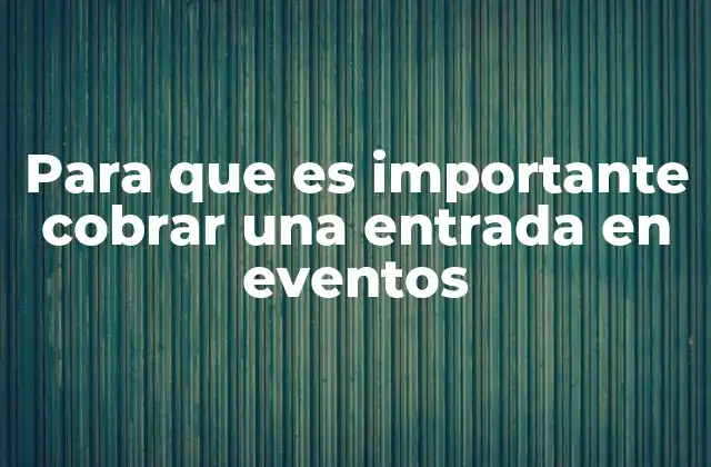 Para que es Importante Cobrar una Entrada en Eventos