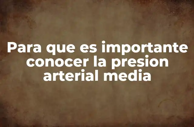 Para que es Importante Conocer la Presion Arterial Media