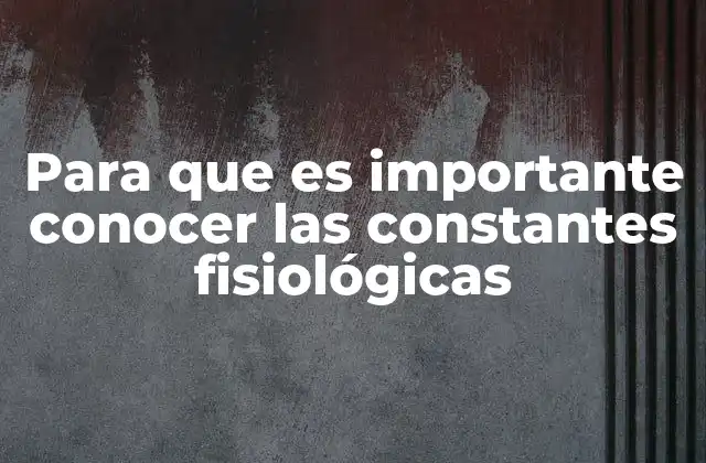 Para que es Importante Conocer las Constantes Fisiológicas