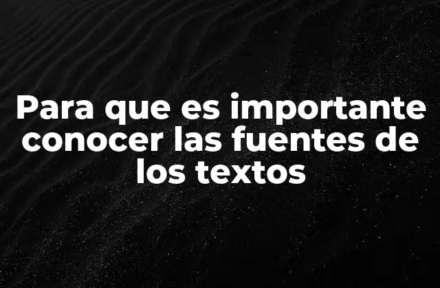 Para que es Importante Conocer las Fuentes de los Textos