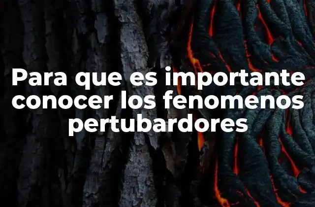 Para que es Importante Conocer los Fenomenos Pertubardores