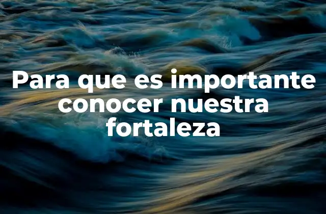 Para que es Importante Conocer Nuestra Fortaleza