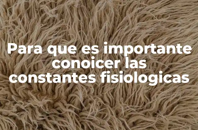 Para que es Importante Conoicer las Constantes Fisiologicas