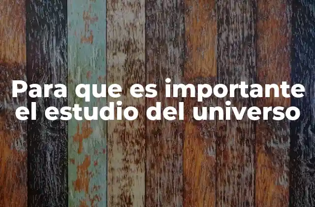 Para que es Importante el Estudio Del Universo
