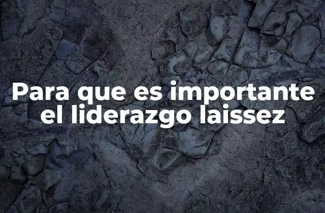 Para que es Importante el Liderazgo Laissez