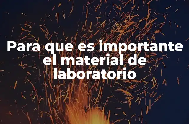 Para que es Importante el Material de Laboratorio