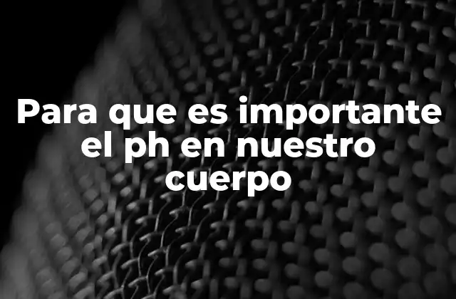 Para que es Importante el Ph en Nuestro Cuerpo