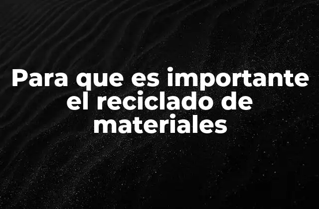 Para que es Importante el Reciclado de Materiales