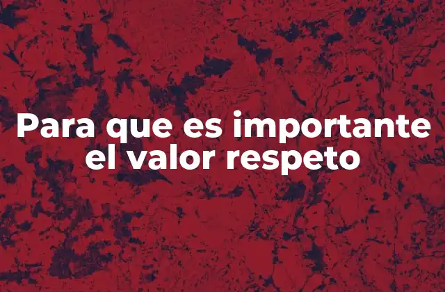 Para que es Importante el Valor Respeto