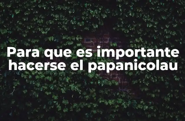 Para que es Importante Hacerse el Papanicolau 2 La importancia de la prevención ginecológica en la salud femenina