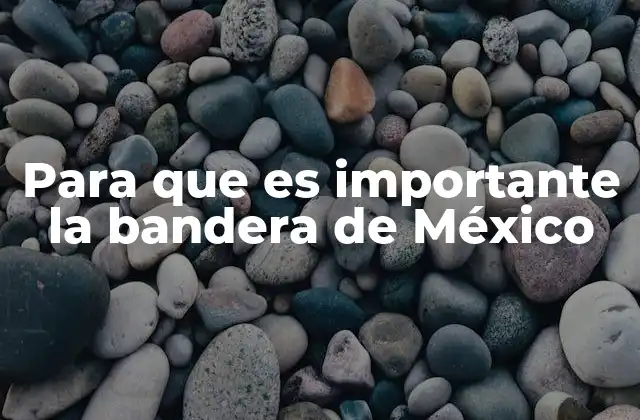 Para que es Importante la Bandera de México