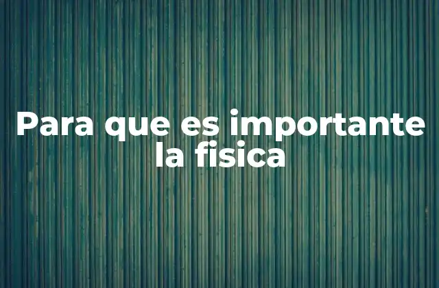 Para que es Importante la Fisica