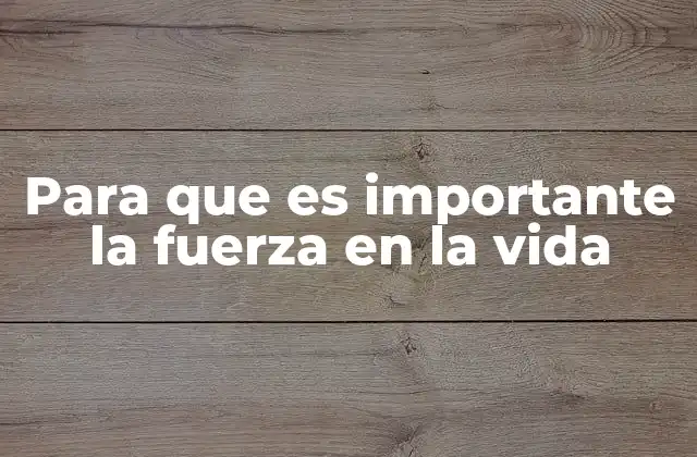 Para que es Importante la Fuerza en la Vida