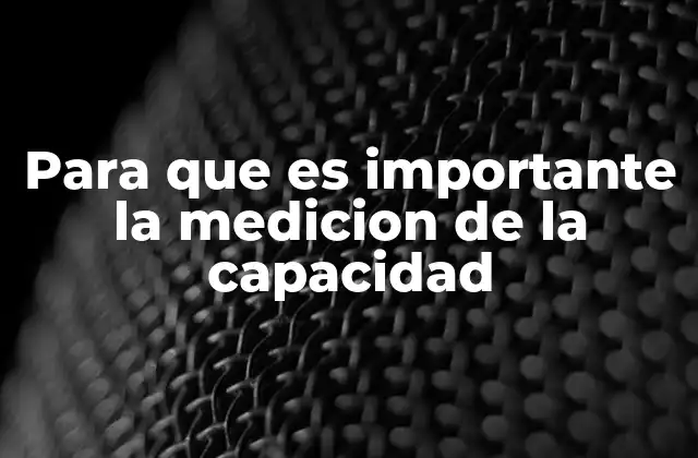 Para que es Importante la Medicion de la Capacidad