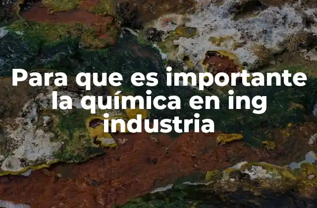 Para que es Importante la Química en Ing Industria