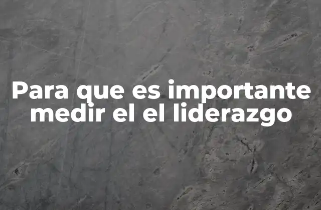 Para que es Importante Medir el el Liderazgo