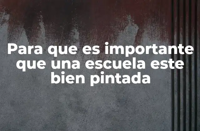 Para que es Importante que una Escuela Este Bien Pintada